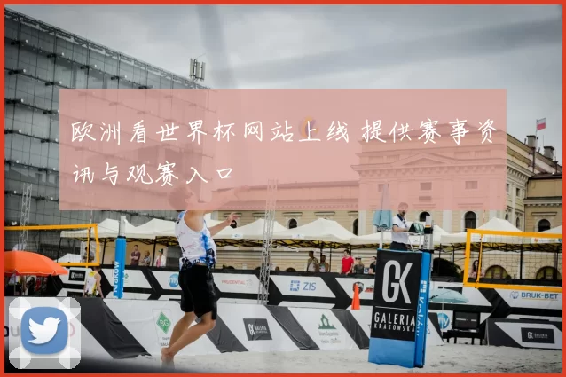 欧洲看世界杯网站上线 提供赛事资讯与观赛入口