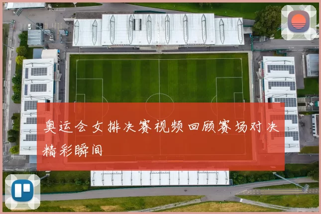 奥运会女排决赛视频回顾赛场对决精彩瞬间