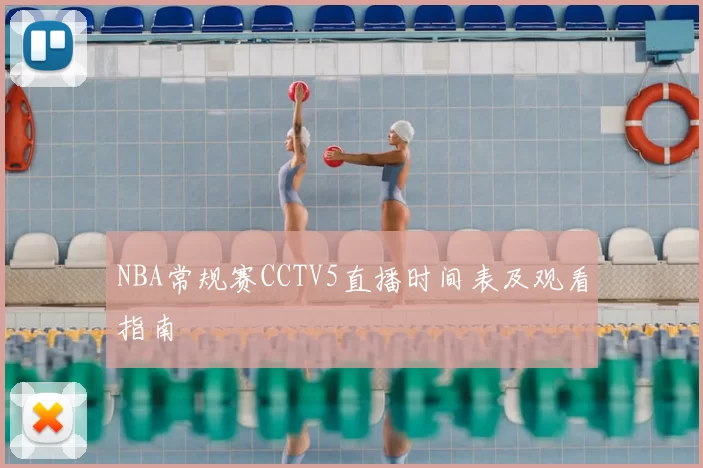 NBA常规赛CCTV5直播时间表及观看指南