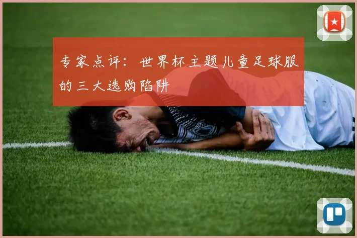 专家点评:世界杯主题儿童足球服的三大选购陷阱