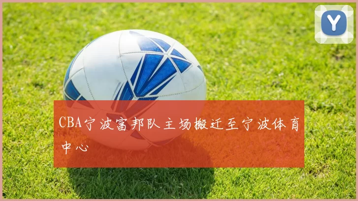 CBA宁波富邦队主场搬迁至宁波体育中心