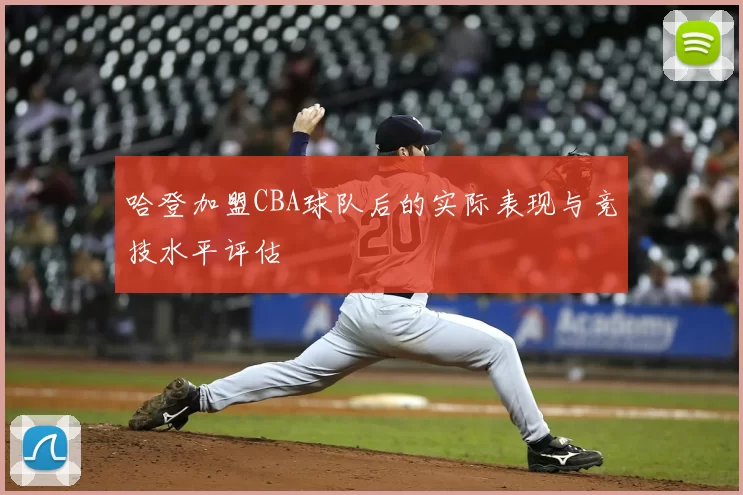 哈登加盟CBA球队后的实际表现与竞技水平评估