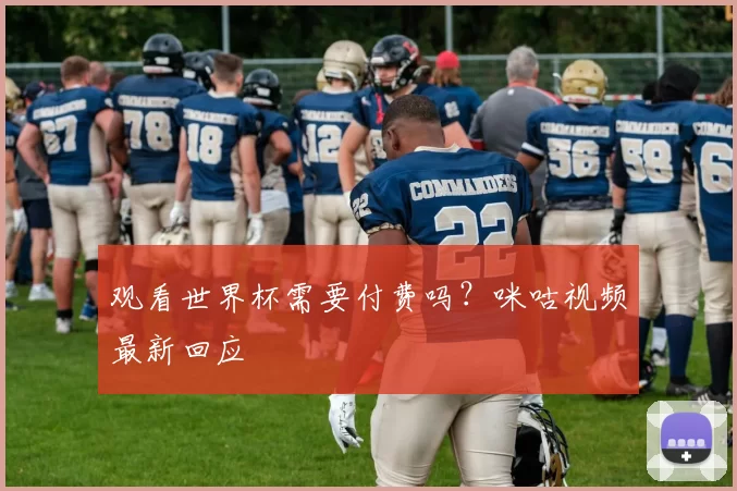 观看世界杯需要付费吗？咪咕视频最新回应