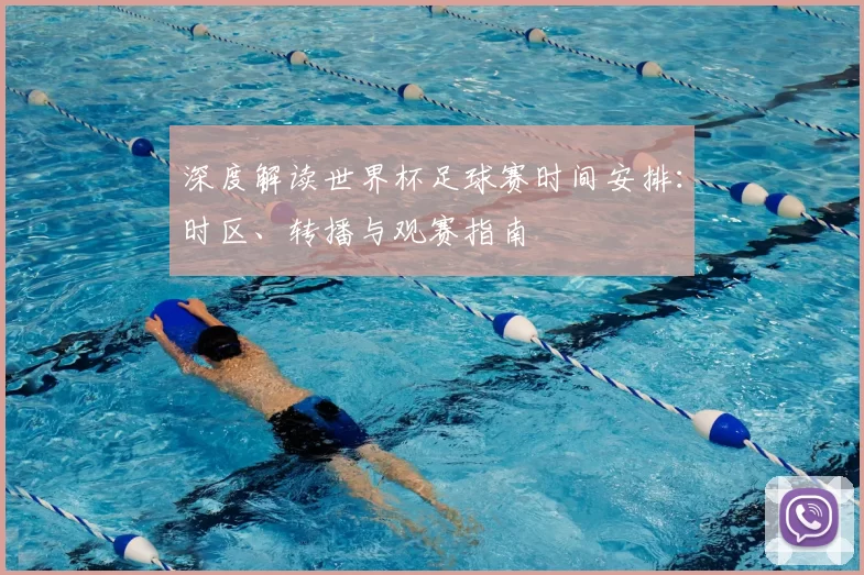 深度解读世界杯足球赛时间安排:时区、转播与观赛指南