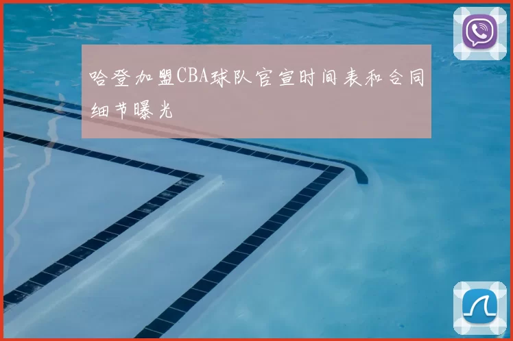 哈登加盟CBA球队官宣时间表和合同细节曝光