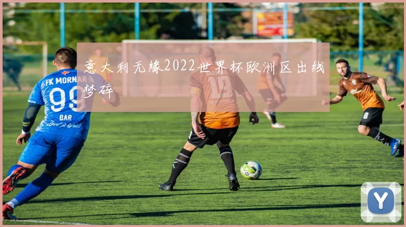 意大利无缘2022世界杯欧洲区出线梦碎