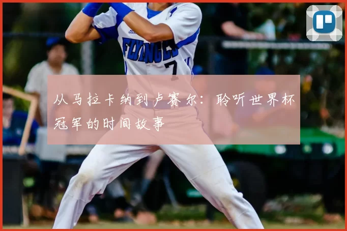 从马拉卡纳到卢赛尔：聆听世界杯冠军的时间故事