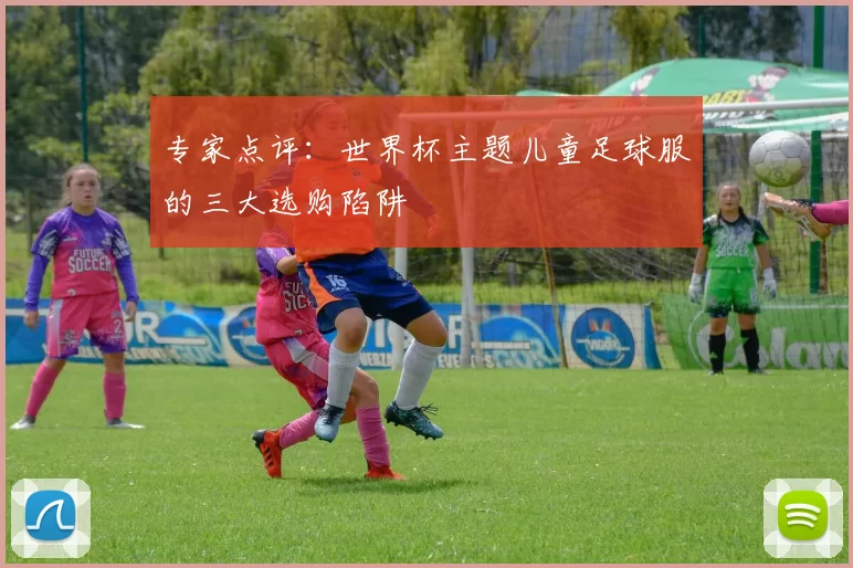 专家点评：世界杯主题儿童足球服的三大选购陷阱